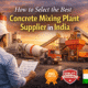 How to Select the Best Concrete Mixing Plant Supplier in India