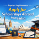 Step-by-Step Process to Apply for Scholarships Abroad from India