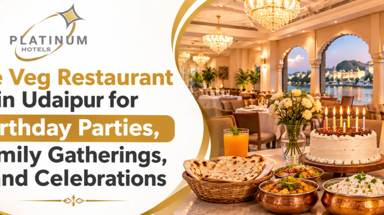 Pure Veg Restaurant in Udaipur for Birthday Parties, Family Gatherings, and Celebrations